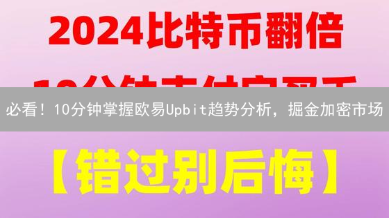 必看！10分钟掌握欧易Upbit趋势分析，掘金加密市场