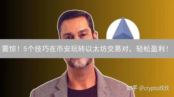 震惊！5个技巧在币安玩转以太坊交易对，轻松盈利！