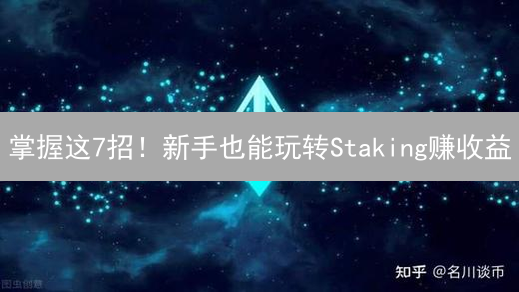 掌握这7招！新手也能玩转Staking赚收益