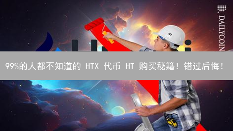 99%的人都不知道的 HTX 代币 HT 购买秘籍！错过后悔！