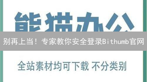 别再上当！专家教你安全登录Bithumb官网
