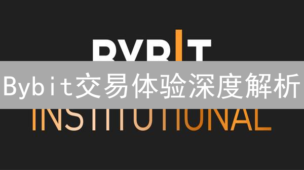 Bybit交易体验深度解析：为什么用户都选择它？