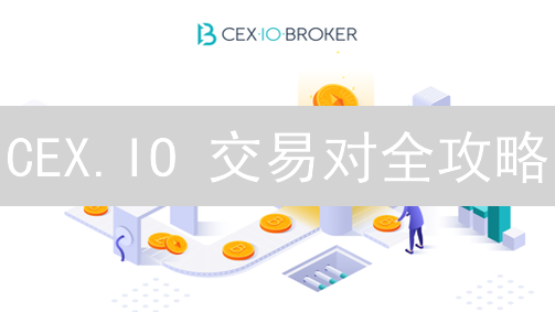 CEX.IO 交易对全攻略：别私藏，分享给朋友！
