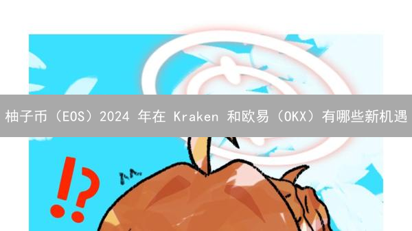 柚子币（EOS）2024 年在 Kraken 和欧易（OKX）有哪些新机遇？