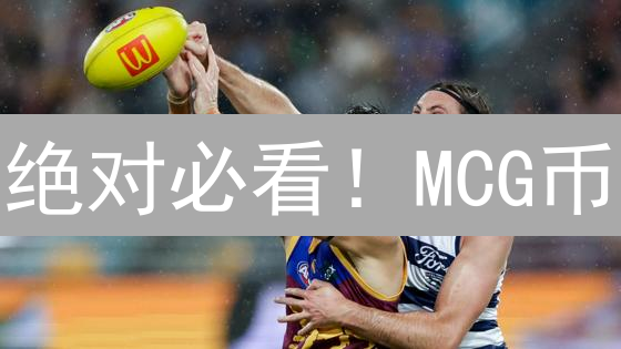 绝对必看！MCG币：你一定要知道的潜在机遇与风险分析