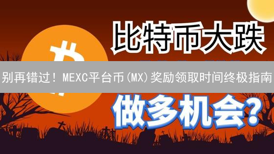 别再错过！MEXC平台币(MX)奖励领取时间终极指南