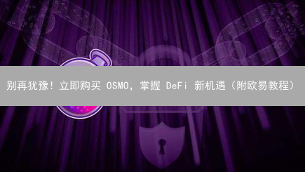 别再犹豫！立即购买 OSMO，掌握 DeFi 新机遇（附欧易教程）