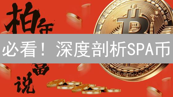 必看！深度剖析SPA币：抓住投资机遇，实现财富增值！